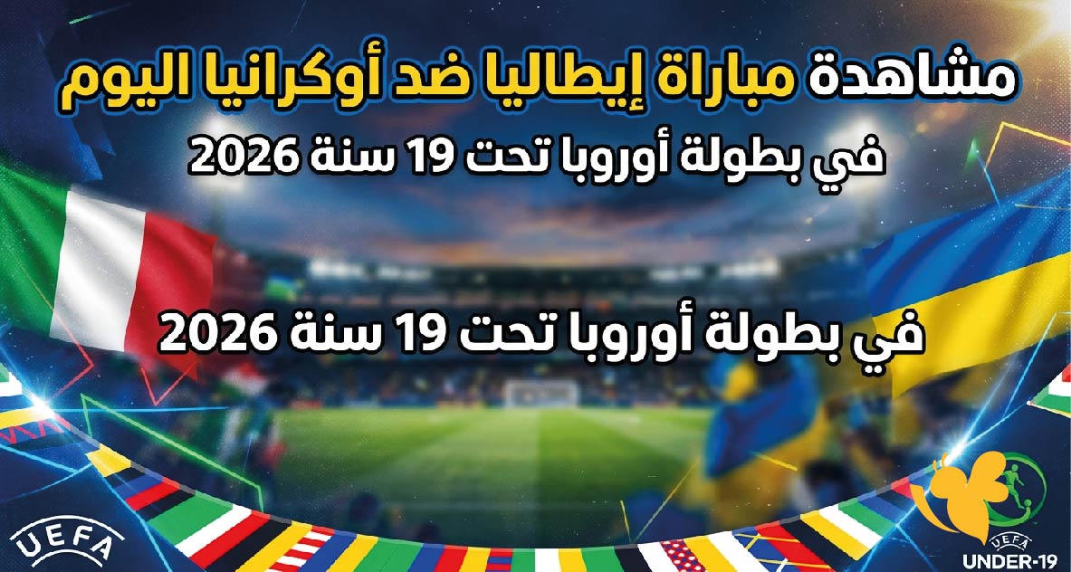 LIVE مشاهدة مباراة إيطاليا ضد أوكرانيا اليوم في بطولة أوروبا تحت 19 سنة 2026 LIVE مشاهدة مباراة إيطاليا ضد أوكرانيا اليوم في بطولة أوروبا تحت 19 سنة 2026
