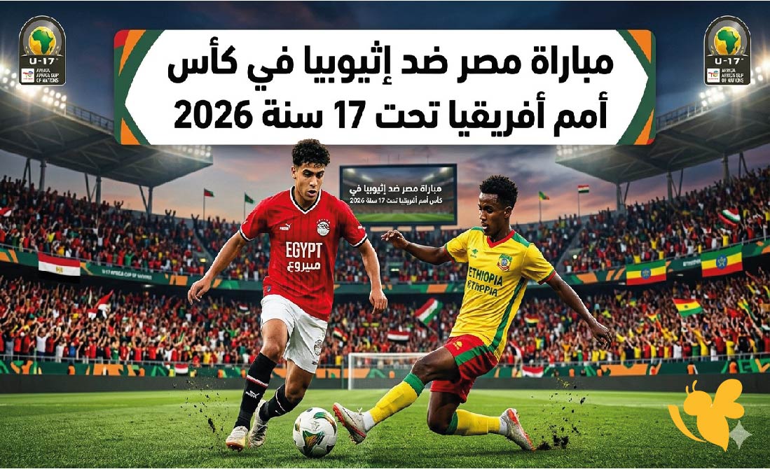 القنوات الناقلة وموعد مباراة مصر ضد إثيوبيا في كأس أمم أفريقيا تحت 17 سنة 2026 القنوات الناقلة وموعد مباراة مصر ضد إثيوبيا في كأس أمم أفريقيا تحت 17 سنة 2026