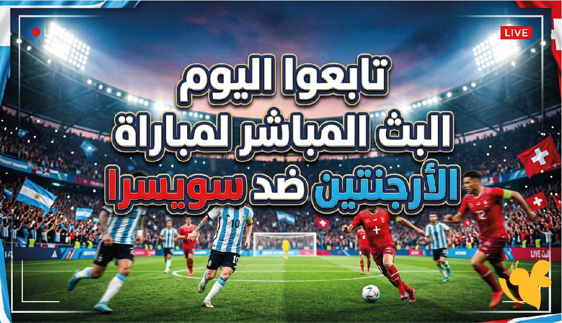 تابعوا اليوم البث المباشر لمباراة الأرجنتين ضد سويسرا في كأس العالم 2026