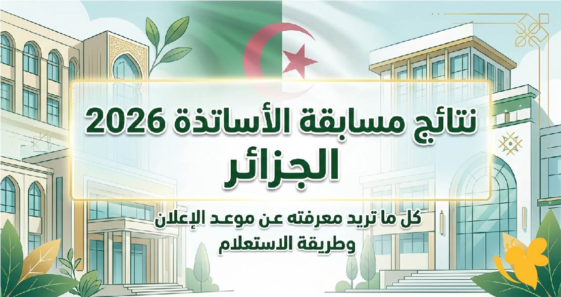 نتائج مسابقة الأساتذة 2026 الجزائر.. كل ما تريد معرفته عن موعد الإعلان وطريقة الاستعلام