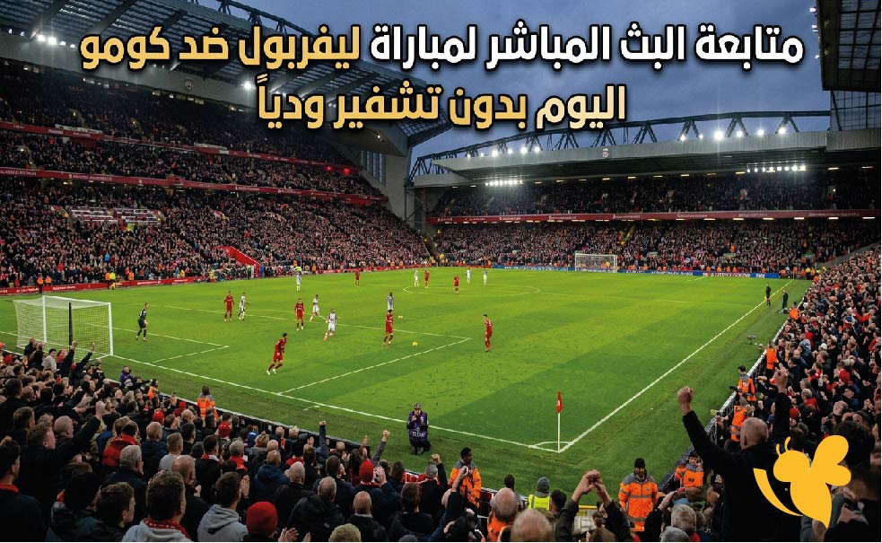 يلا شوت : متابعة البث المباشر لمباراة ليفربول ضد كومو اليوم بدون تشفير ودياً
