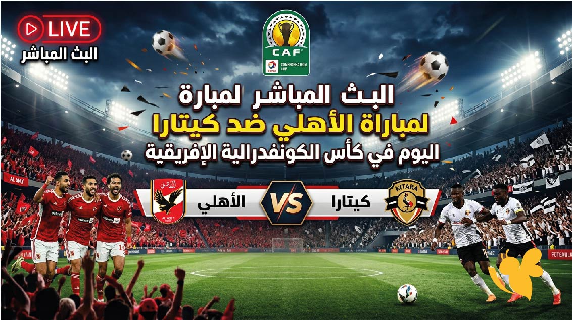 يلا شوت مشاهدة البث المباشر لمباراة الأهلي ضد كيتارا اليوم في كأس الكونفدرالية الإفريقية