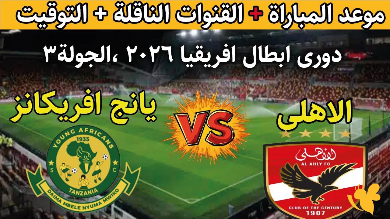موعد مباراة الأهلي ضد يانج أفريكانز والقنوات الناقلة &ndash; دوري أبطال أفريقيا 2026