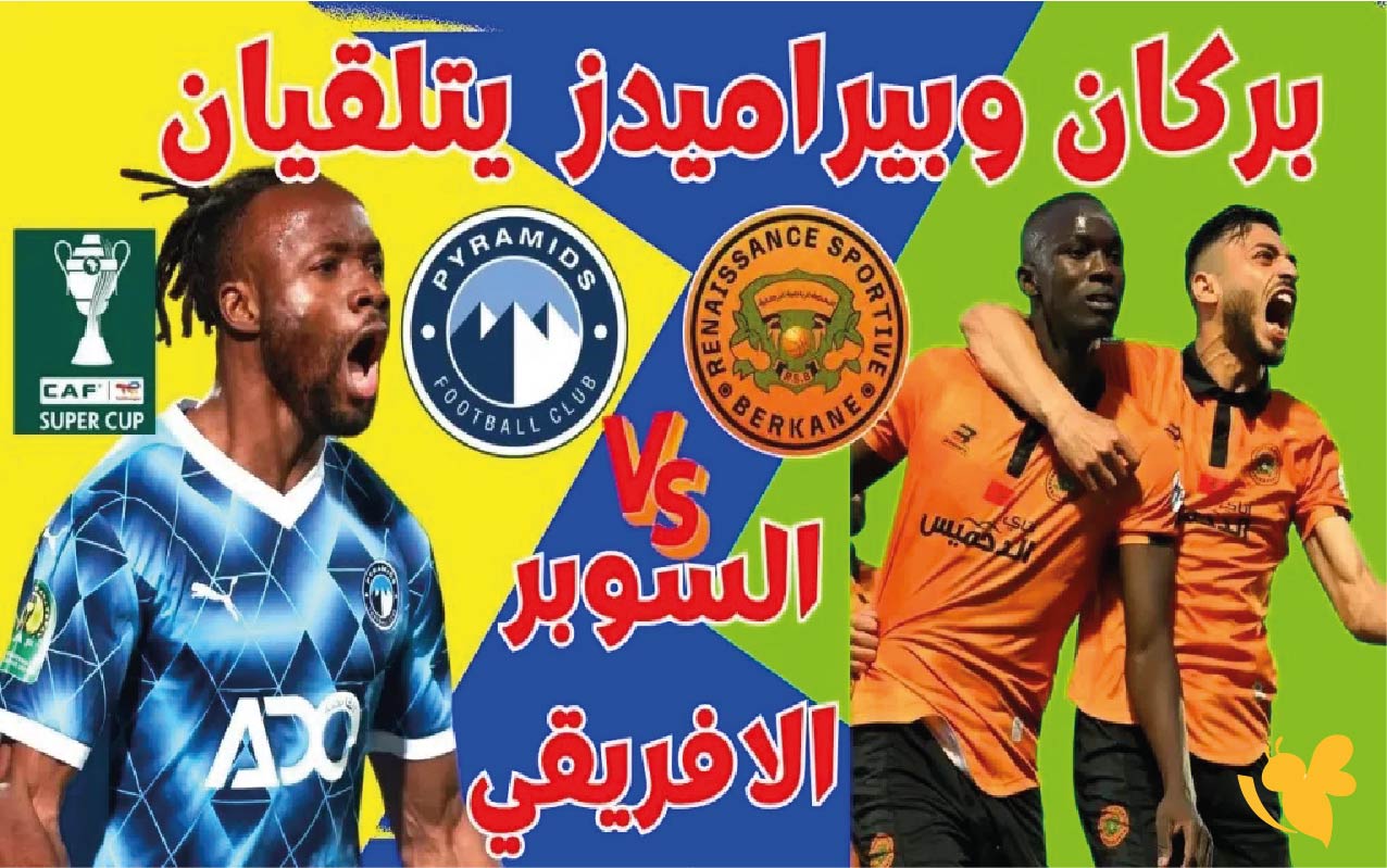 مباراة بيراميدز ضد نهضة بركان في نهائي كأس السوبر الأفريقي عبر يلا شوت