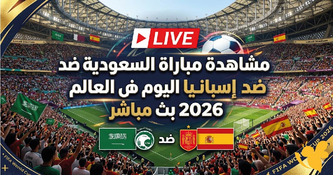 كيف تشاهد مباراة السعودية ضد إسبانيا بث مباشر في كأس العالم 2026؟