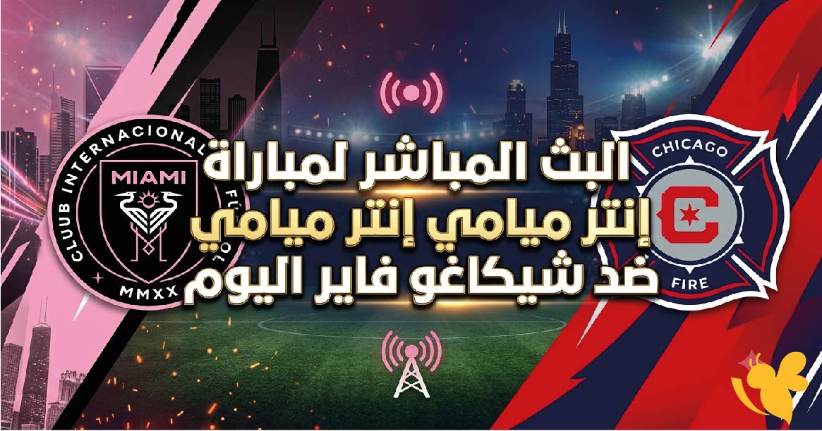 ترقبوا البث المباشر لمباراة إنتر ميامي ضد شيكاغو فاير اليوم في الدوري الأمريكي MLS