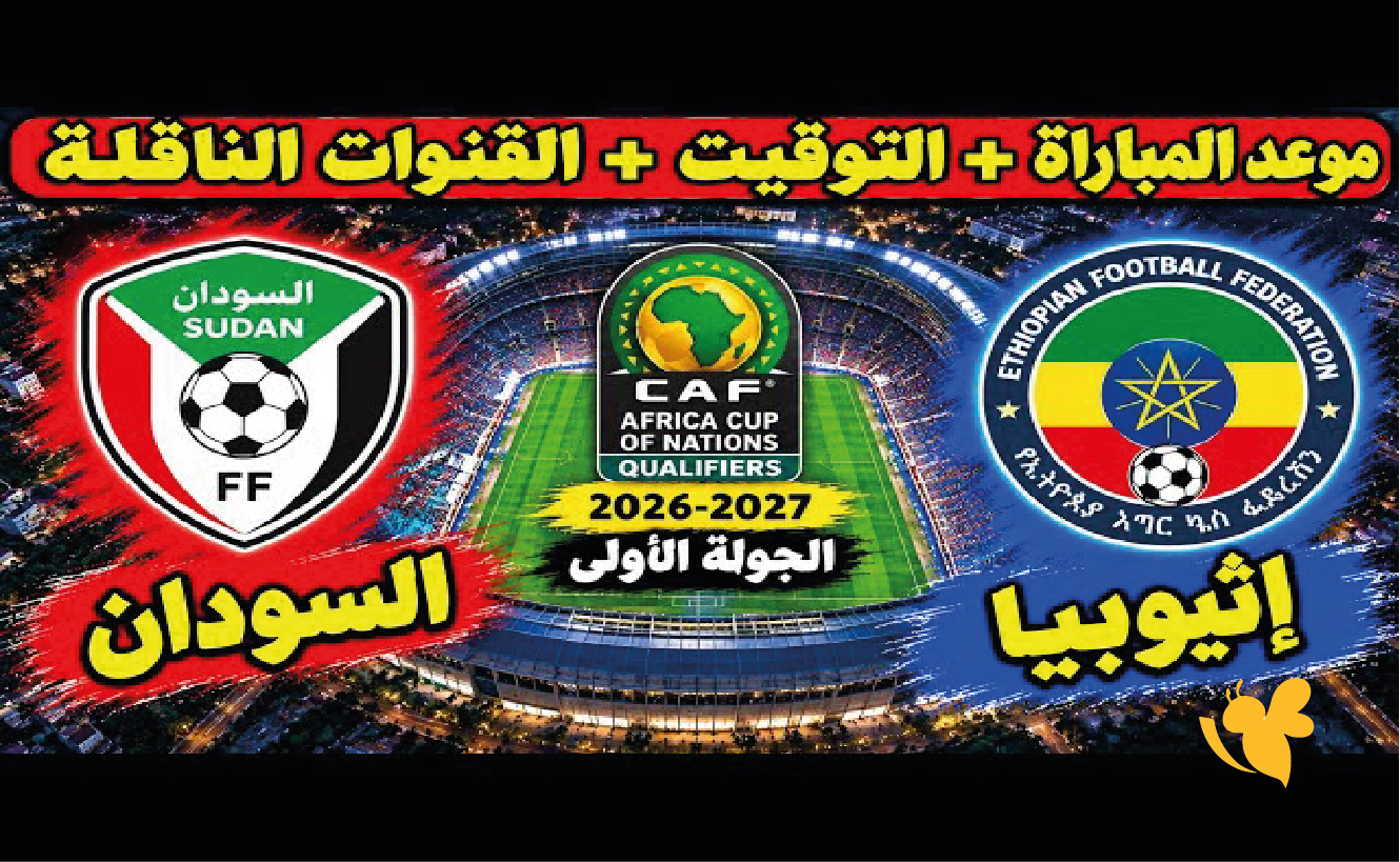 اليكم القنوات الناقلة لمباراة السودان ضد إثيوبيا في تصفيات كأس أمم إفريقيا 2027