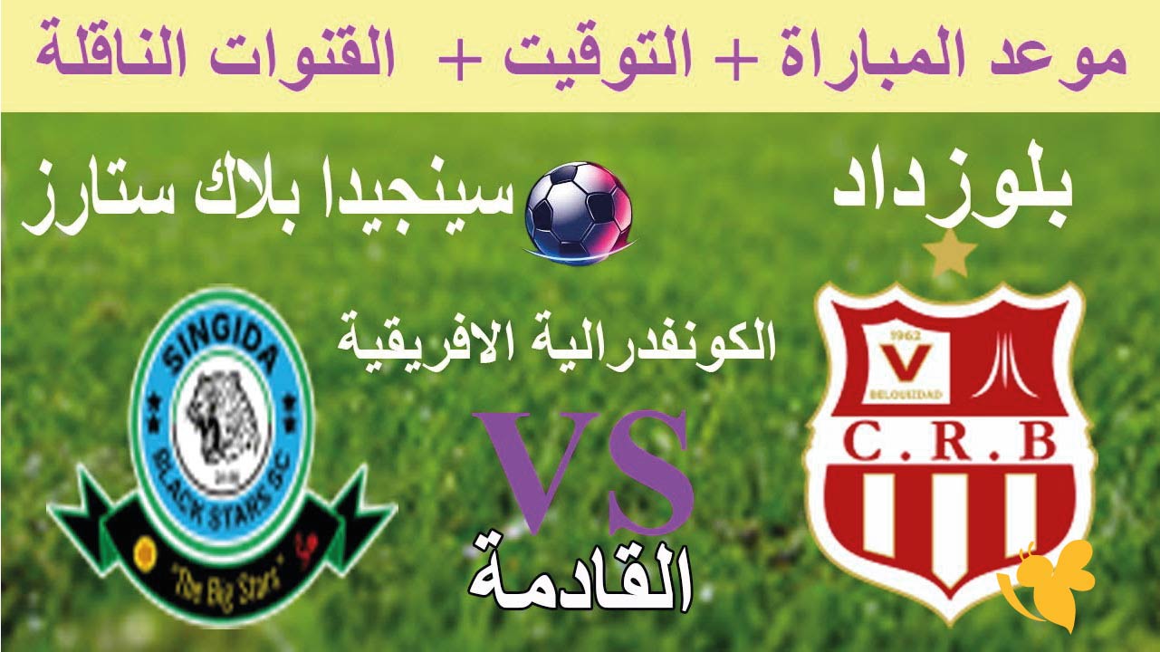 تفاصيل مباراة شباب بلوزداد ضد سينغيدا بلاك ستارز اليوم في كأس الكونفدرالية 2025-2026