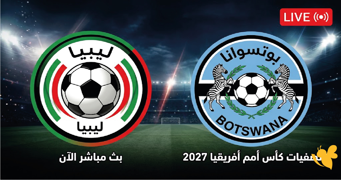 بث مباشر الآن.مشاهدة مباراة ليبيا وبوتسوانا في تصفيات كأس أمم أفريقيا 2027