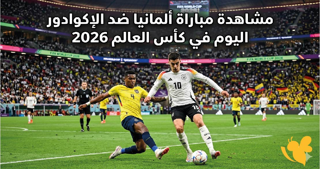 LIVE استعدوا لمشاهدة مباراة ألمانيا ضد الإكوادور اليوم في كأس العالم 2026