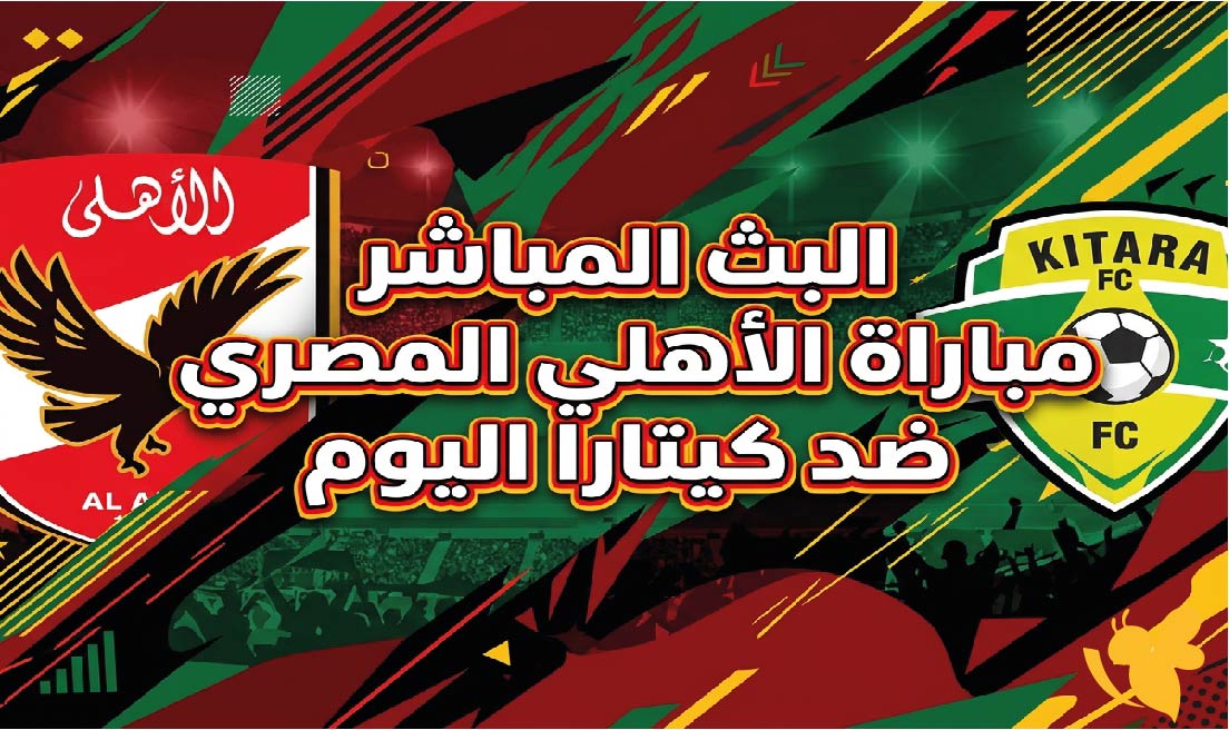 يلا شوت شاهد البث المباشر مباراة الأهلي المصري ضد كيتارا اليوم في كأس الكونفدرالية الإفريقية