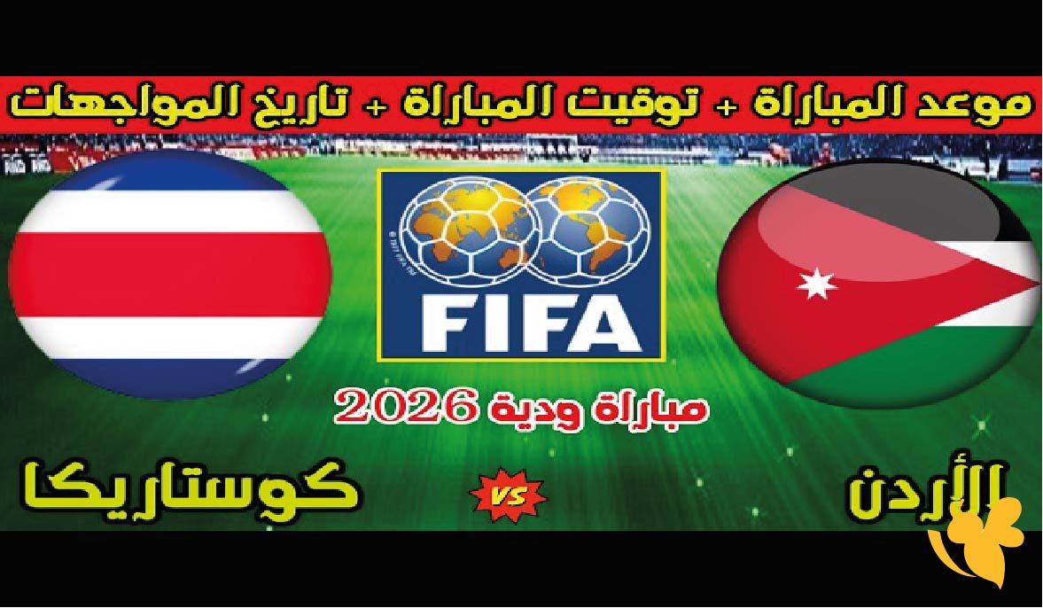 مباراة الأردن ضد كوستاريكا الودية 2026: الموعد، القنوات الناقلة، والتشكيلة المتوقعة
