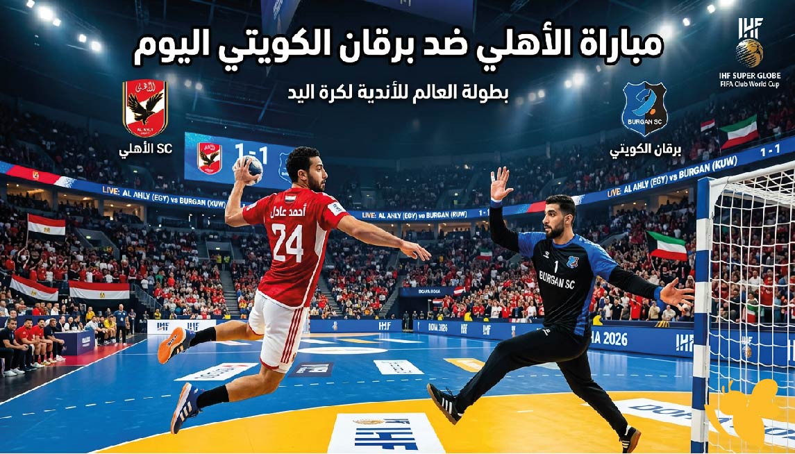 موعد والقنوات الناقلة لمباراة الأهلي ضد برقان الكويتي اليوم في بطولة العالم للأندية لكرة اليد